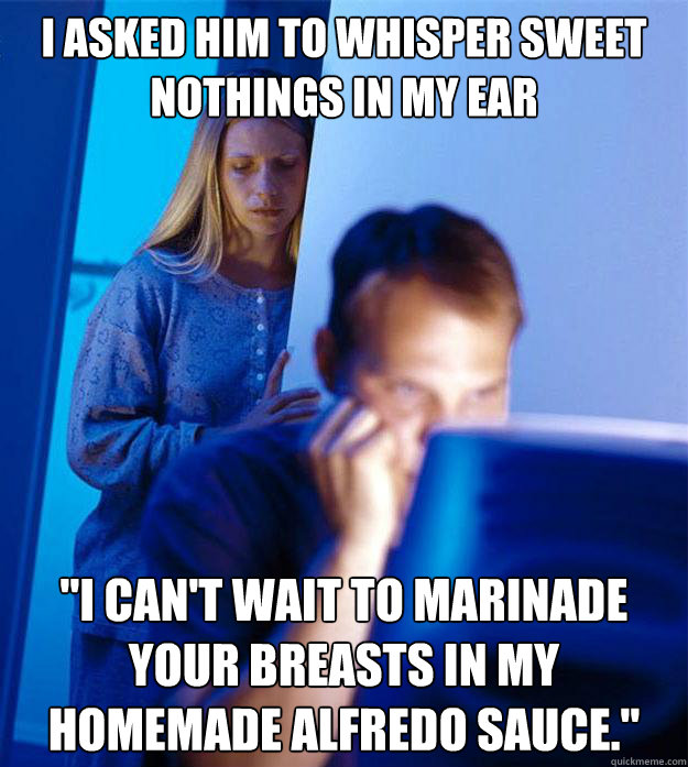 i asked him to whisper sweet nothings in my ear i cant wai - Redditors Wife