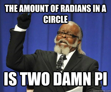 the amount of radians in a circle is two damn pi - Too Damn High