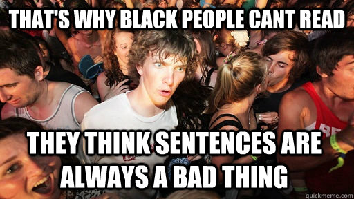thats why black people cant read they think sentences are a - Sudden Clarity Clarence