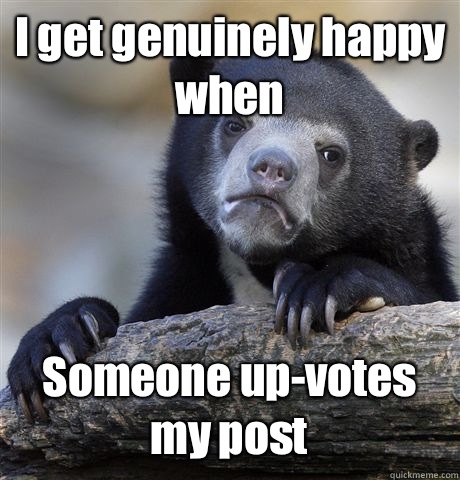 I get genuinely happy when Someone upvotes my post - Confession Bear