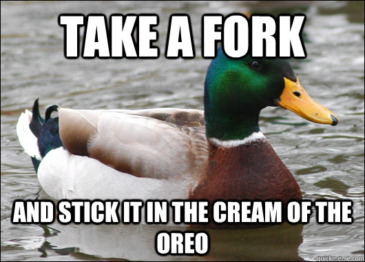 take a fork and stick it in the cream of the oreo - Actual Advice Mallard