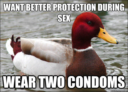want better protection during sex wear two condoms - Malicious Advice Mallard