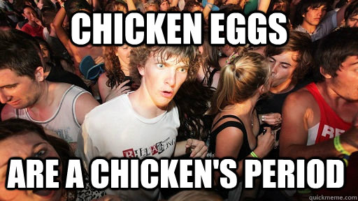 chicken eggs are a chickens period - Sudden Clarity Clarence