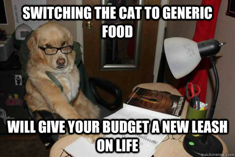 switching the cat to generic food will give your budget a ne -