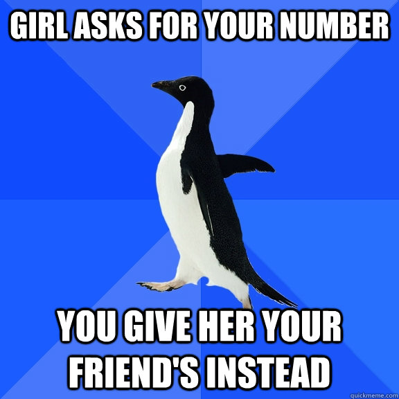 girl asks for your number you give her your friends instead - Socially Awkward Penguin