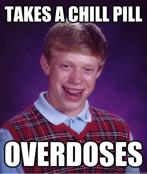takes a chill pill overdoses - Bad Luck Brian