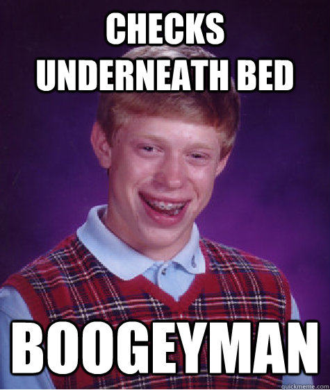 checks underneath bed boogeyman - Bad Luck Brian