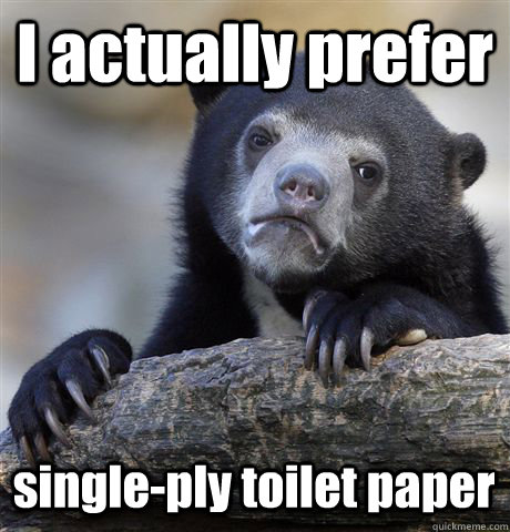 i actually prefer singleply toilet paper - Confession Bear