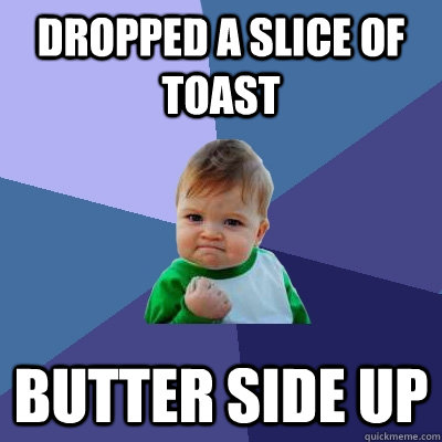 dropped a slice of toast butter side up - Success Kid
