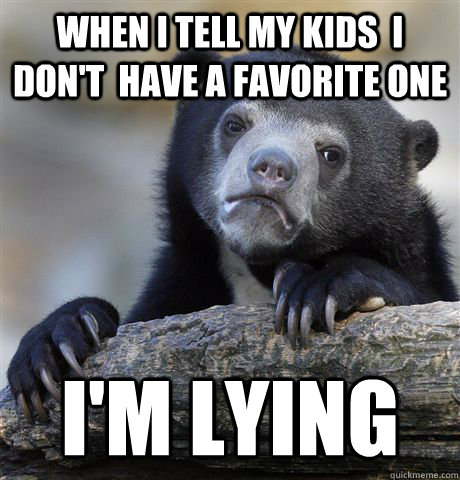when i tell my kids i dont have a favorite one im lying - Confession Bear