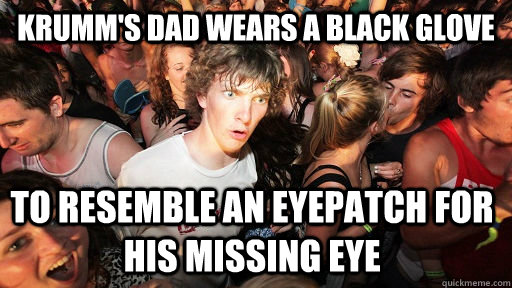 krumms dad wears a black glove to resemble an eyepatch for - Sudden Clarity Clarence