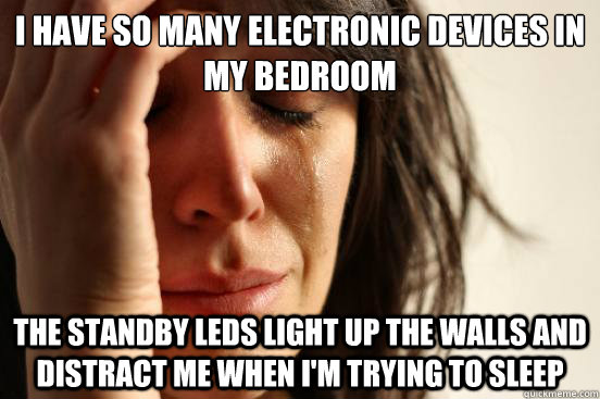 i have so many electronic devices in my bedroom the standby - First World Problems