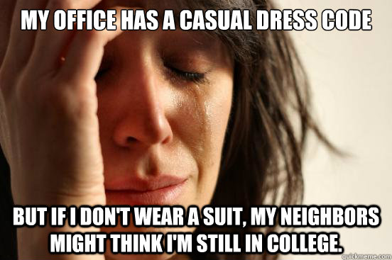 my office has a casual dress code but if i dont wear a suit - First World Problems