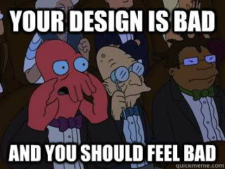 your design is bad and you should feel bad - Bad Zoidberg