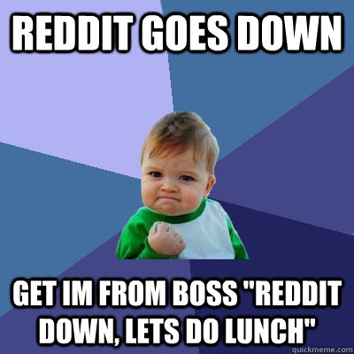 reddit goes down get im from boss reddit down lets do lunc - Success Kid