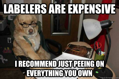 labelers are expensive i recommend just peeing on everything - Financial Advice Dog
