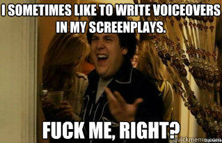 i sometimes like to write voiceovers in my screenplays fuck - Fuck Me Right