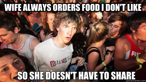 wife always orders food i dont like so she doesnt have to - Sudden Clarity Clarence