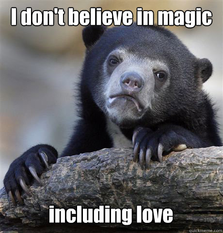 i dont believe in magic including love - Confession Bear