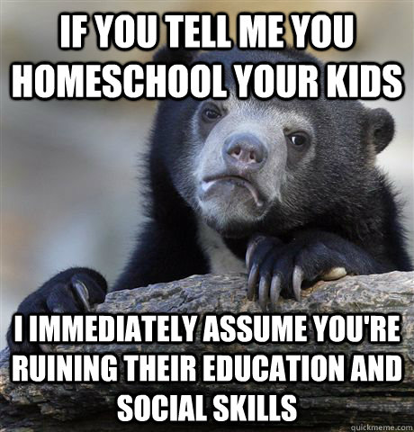 if you tell me you homeschool your kids i immediately assume - Confession Bear