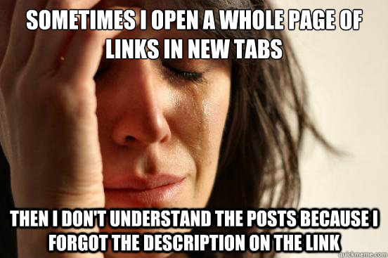 sometimes i open a whole page of links in new tabs then i do - First World Problems