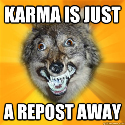 karma is just a repost away - Retarded Wolf