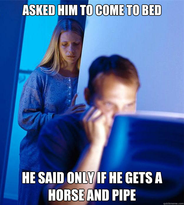 asked him to come to bed he said only if he gets a horse and - Redditors Wife