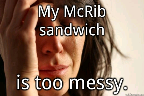 My McRib sandwich is too messy - First World Problems