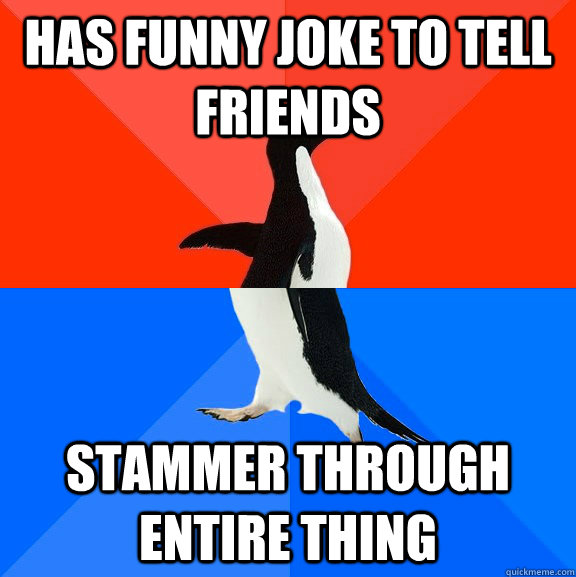 has funny joke to tell friends stammer through entire thing - Socially Awesome Awkward Penguin