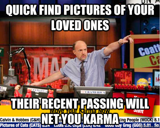 quick find pictures of your loved ones their recent passing - move your karma now