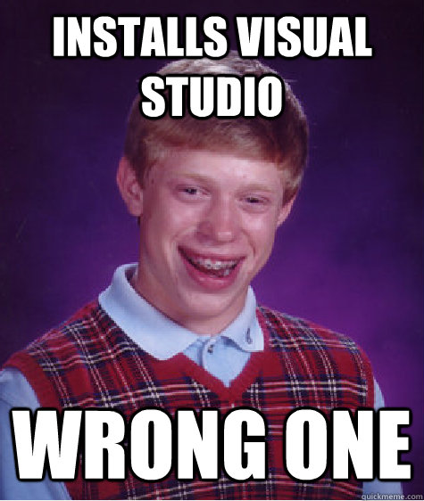 installs visual studio wrong one - Bad Luck Brian