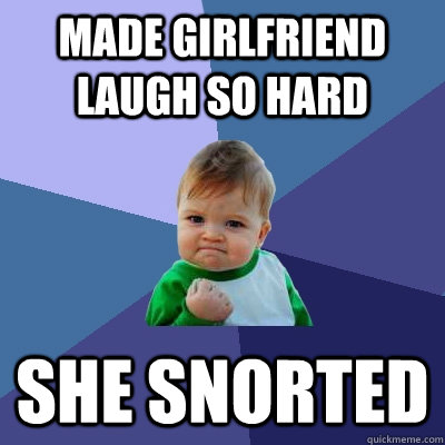 made girlfriend laugh so hard she snorted - Success Kid