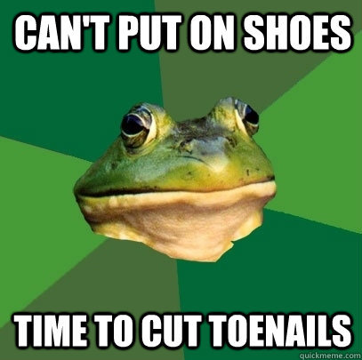 cant put on shoes time to cut toenails - Foul Bachelor Frog