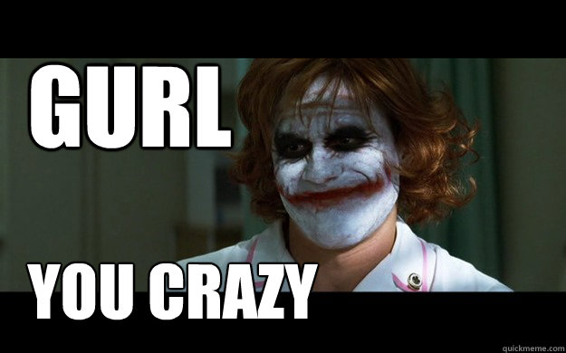 gurl you crazy - Sassy Joker