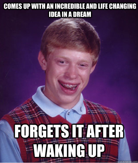 comes up with an incredible and life changing idea in a drea - Bad Luck Brian