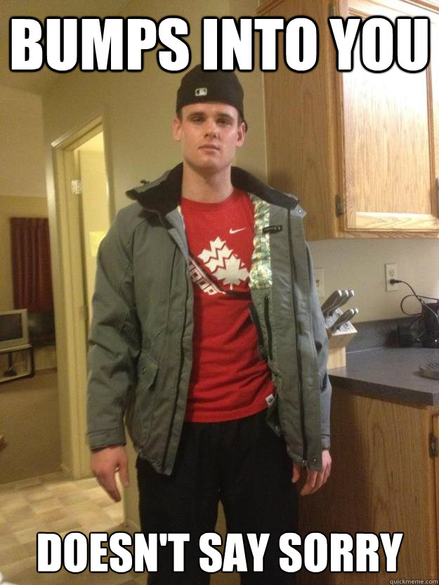bumps into you doesnt say sorry - Canadian Scumbag Steve