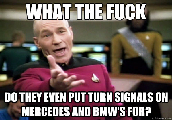 what the fuck do they even put turn signals on mercedes and - Why The Fuck Picard