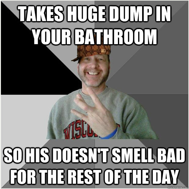 takes huge dump in your bathroom so his doesnt smell bad fo - Scumbag Dad