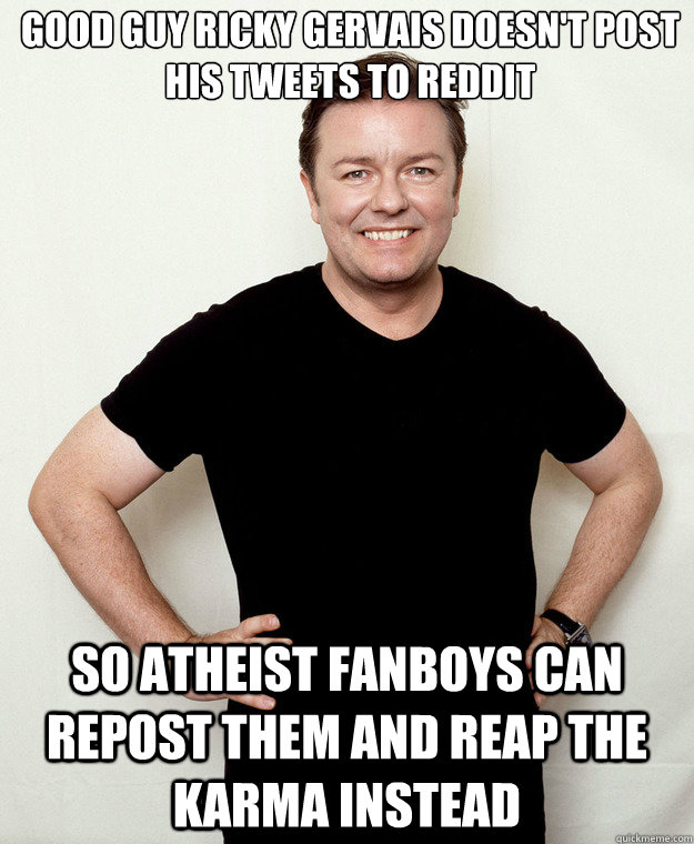 good guy ricky gervais doesnt post his tweets to reddit so - Atheist Ricky Gervais