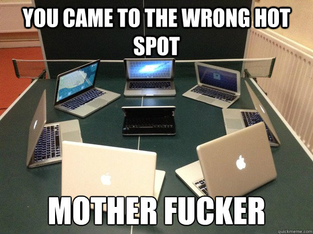 you came to the wrong hot spot mother fucker -