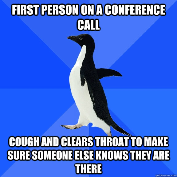 first person on a conference call cough and clears throat to - Socially Awkward Penguin