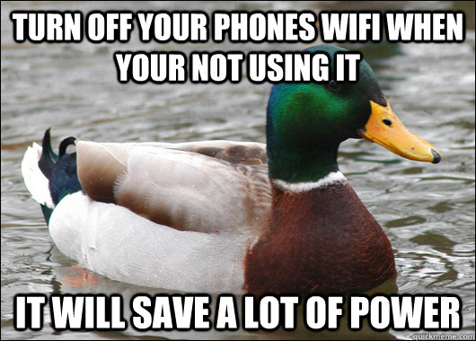 turn off your phones wifi when your not using it it will sav - Actual Advice Mallard