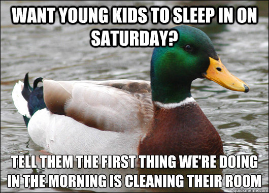 want young kids to sleep in on saturday tell them the first - Actual Advice Mallard
