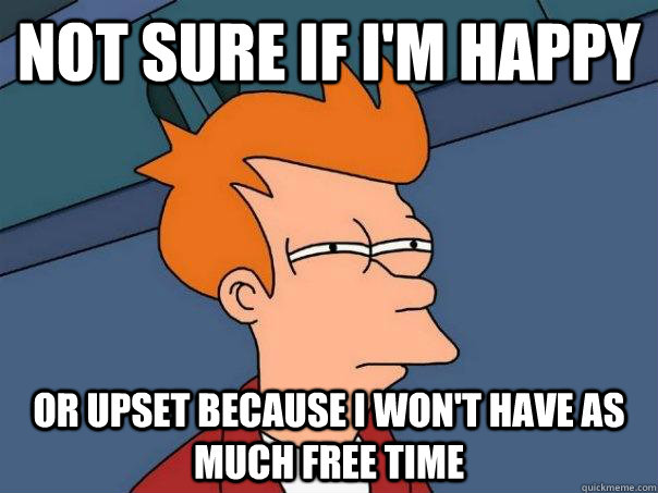 not sure if im happy or upset because i wont have as much - Futurama Fry