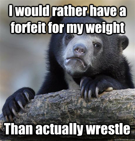 i would rather have a forfeit for my weight than actually w - Confession Bear