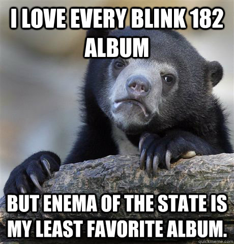 i love every blink 182 album but enema of the state is my le - Confession Bear