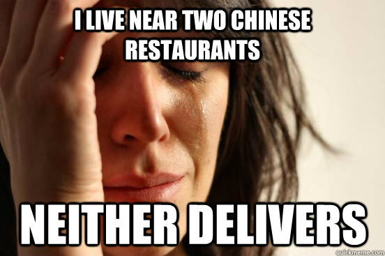 i live near two chinese restaurants neither delivers - First World Problems