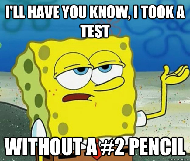 ill have you know i took a test without a 2 pencil - Tough Spongebob