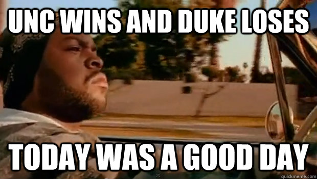unc wins and duke loses today was a good day - Today was a good day
