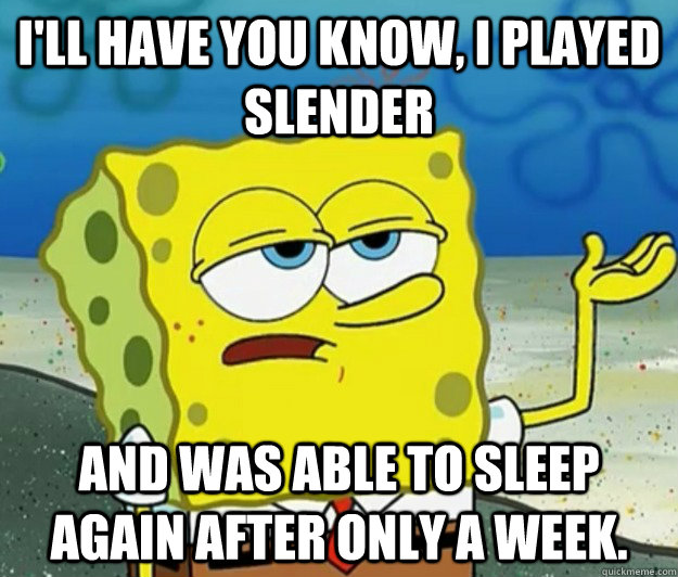 ill have you know i played slender and was able to sleep a - Tough Spongebob